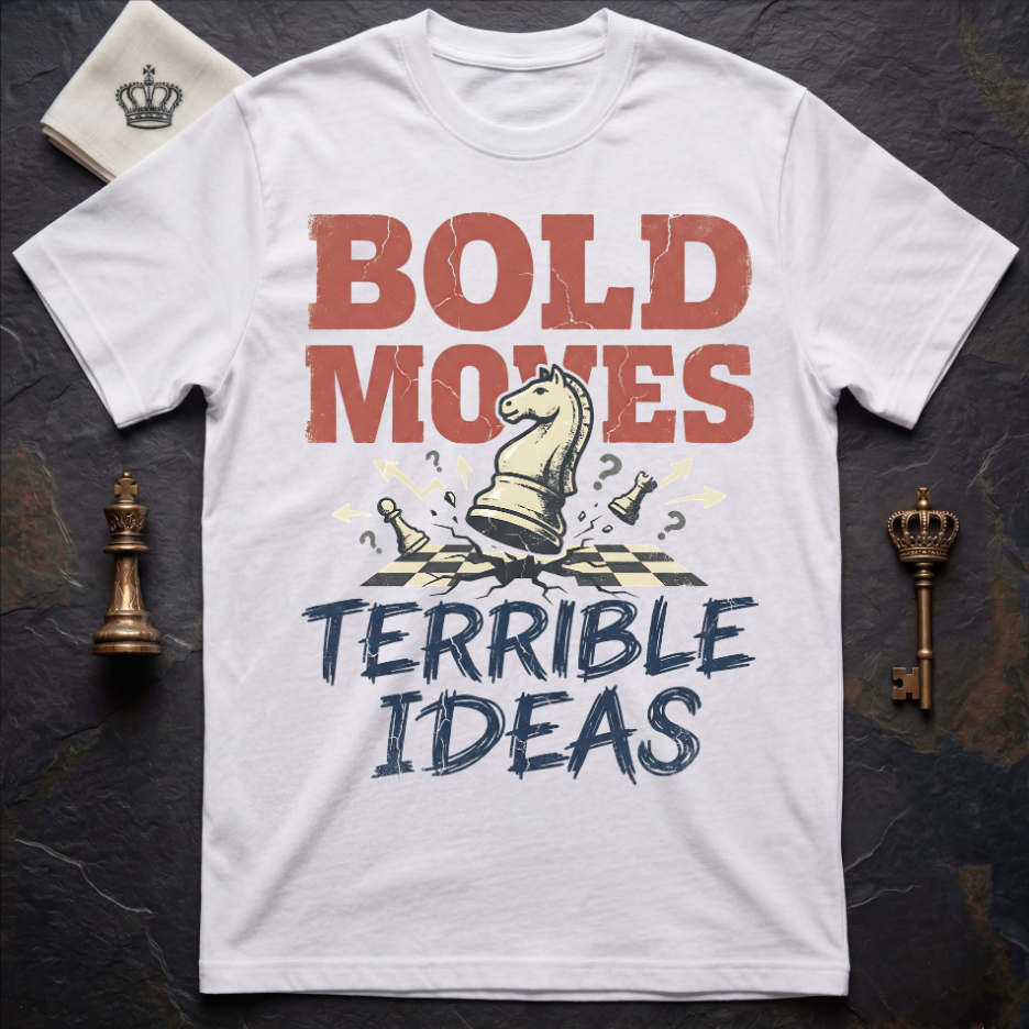 Bold Moves Terrible Ideas T-Shirt