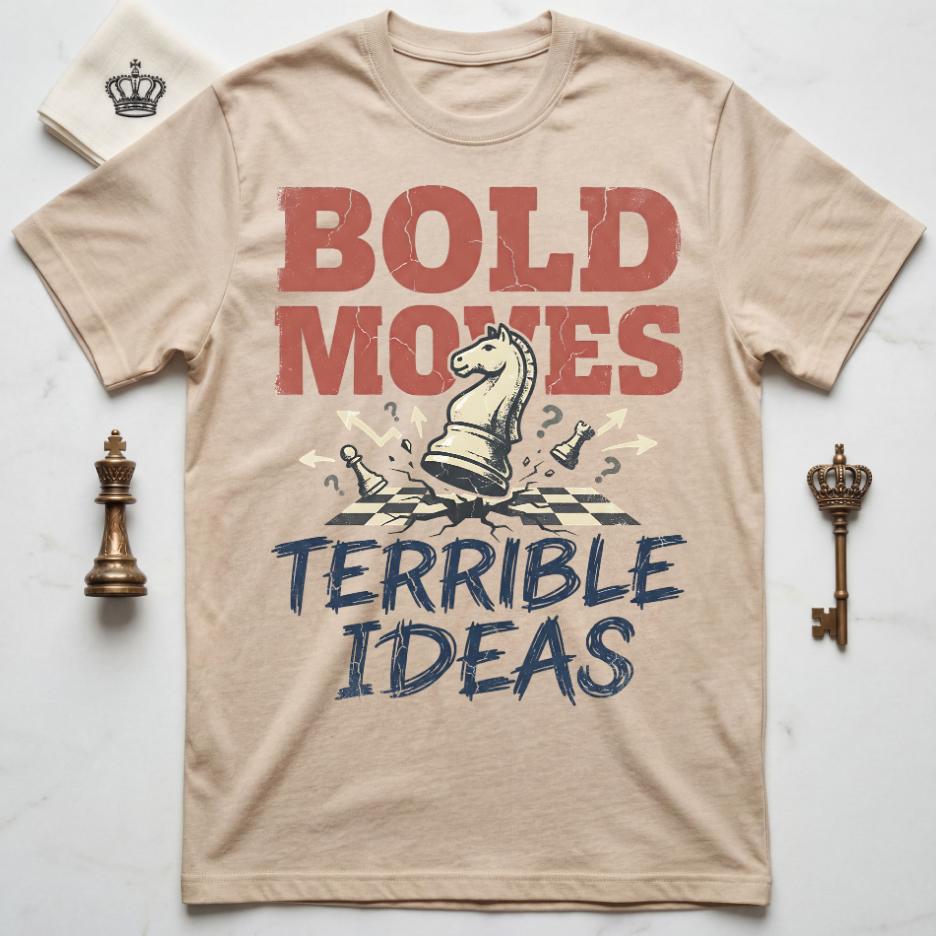 Bold Moves Terrible Ideas T-Shirt