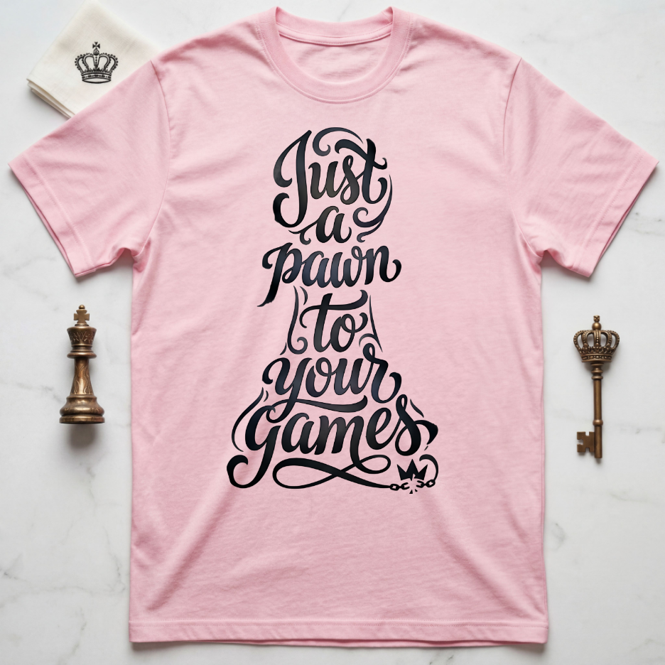 Just A Pawn To Your Games Ver 1 T-Shirt