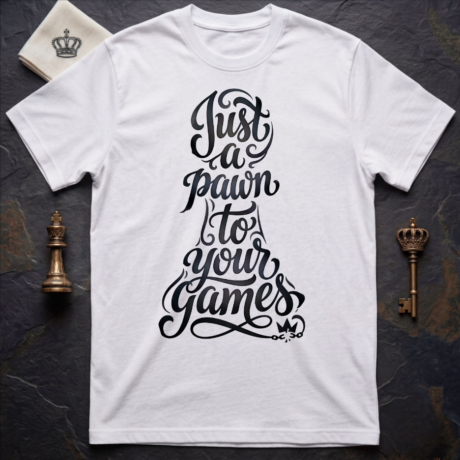 Just A Pawn To Your Games Ver 1 T-Shirt