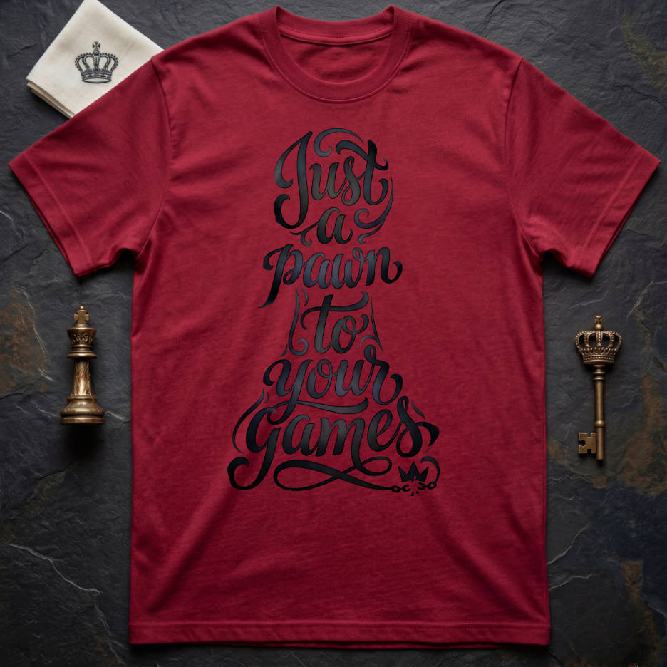 Just A Pawn To Your Games Ver 1 T-Shirt