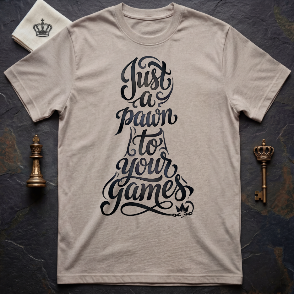 Just A Pawn To Your Games Ver 1 T-Shirt