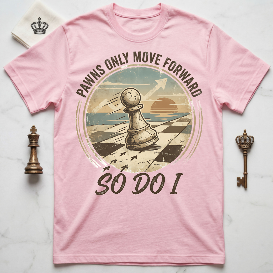Pawns Only Move Forward So Do I T-Shirt