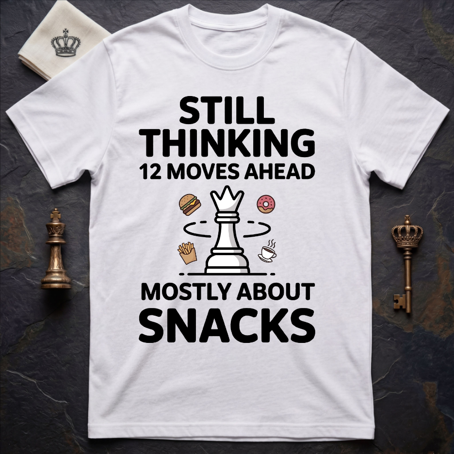 Still Thinking 12 Moves Ahead Mostly About Snacks T-Shirt
