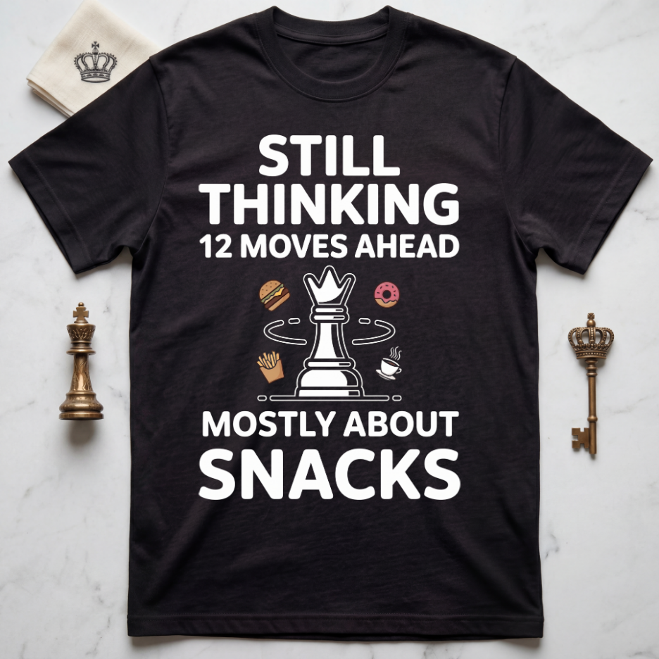 Still Thinking 12 Moves Ahead Mostly About Snacks T-Shirt