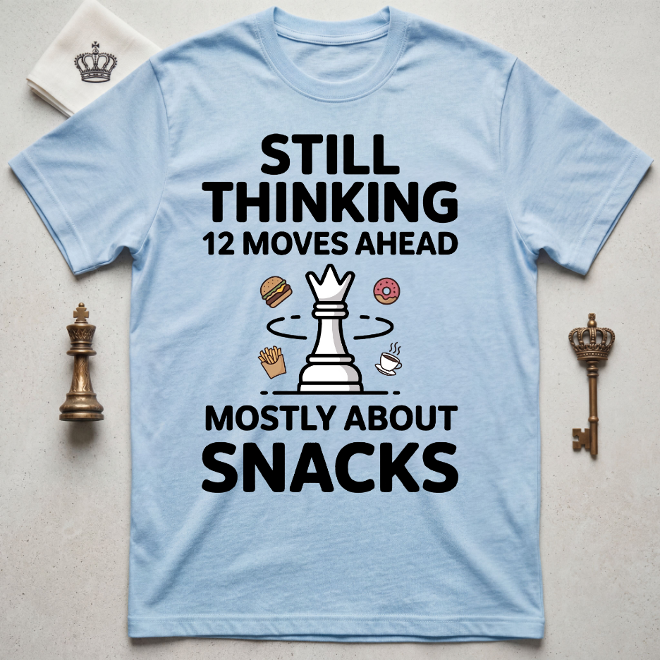Still Thinking 12 Moves Ahead Mostly About Snacks T-Shirt