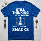 Still Thinking 12 Moves Ahead Mostly About Snacks T-Shirt