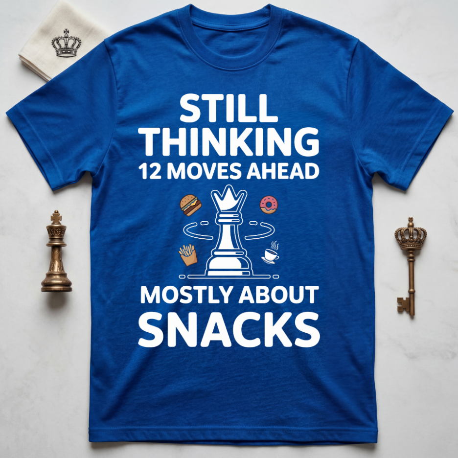 Still Thinking 12 Moves Ahead Mostly About Snacks T-Shirt
