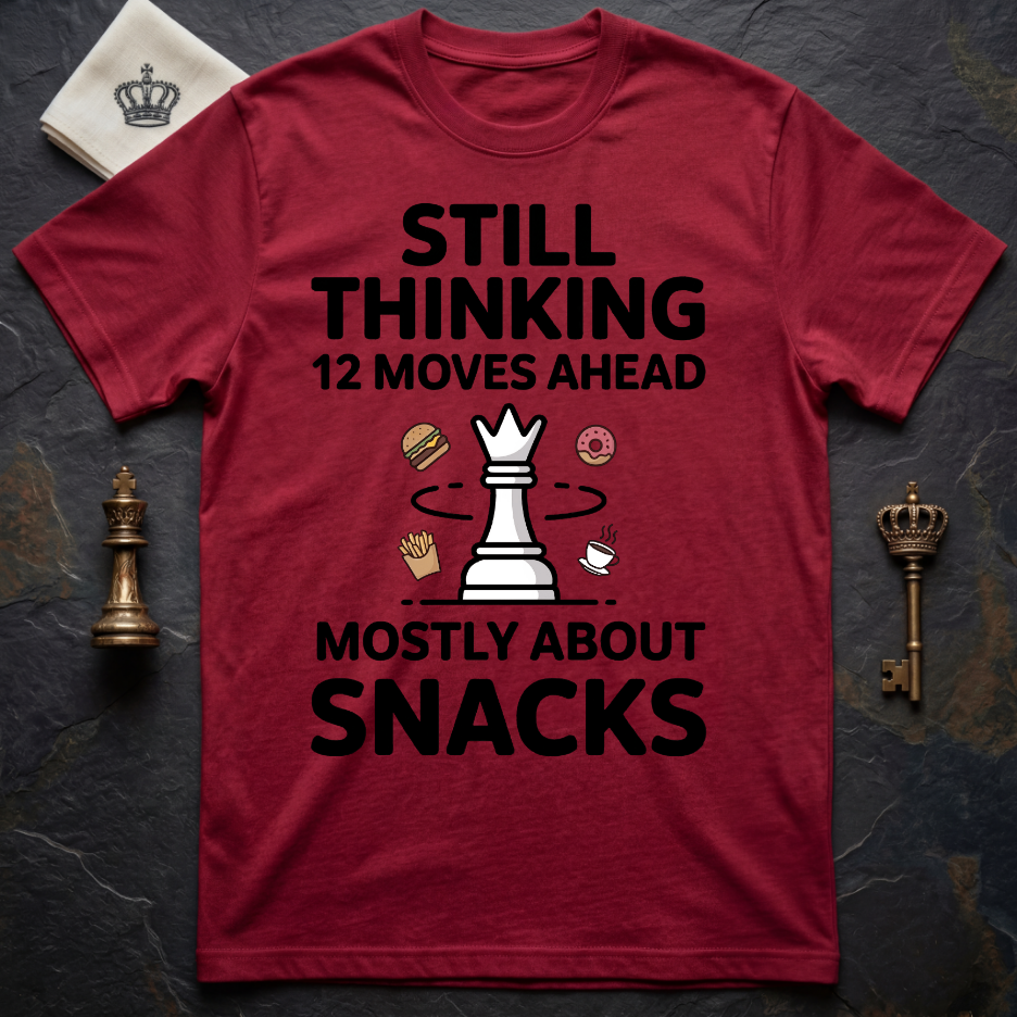 Still Thinking 12 Moves Ahead Mostly About Snacks T-Shirt