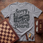 Sorry Can't I Have Plans With My Board T-shirt