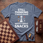 Still Thinking 12 Moves Ahead T-shirt