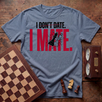 I Don't Date I Mate T-shirt
